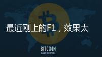 最近刚上的F1，效果太炸裂了	！