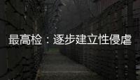 最高检：逐步建立性侵虐待未成年人违法犯罪信息库