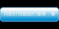 月影灯饰庭院灯推荐，享受庭院里的静谧时光!