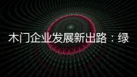 木门企业发展新出路�：绿色�、环保