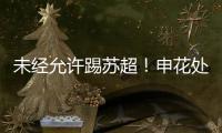 未经允许踢苏超！申花处罚20岁新星，官媒遭盐城球迷围攻：没格局