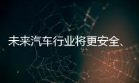 未来汽车行业将更安全、更便捷、更环保
、更实惠