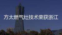 方太燃气灶技术荣获浙江省科学技术进步奖
