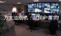 方太油烟机：从用户需求和体验出发 打造吸油烟好效果