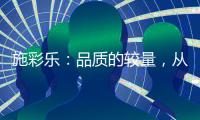 施彩乐�：品质的较量，从基础做起