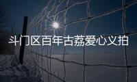 斗门区百年古荔爱心义拍
，筹集善款18.6万元
