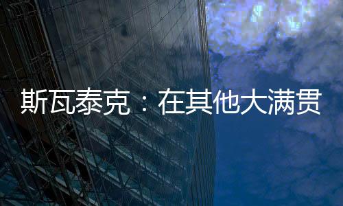 斯瓦泰克仅耗时57分钟