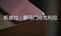 斯基拉：罗马门将戈利尼已经被推荐给克雷莫内塞