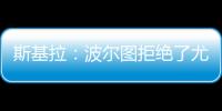 斯基拉：波尔图拒绝了尤文对小孔塞桑2200万欧元的首份报价