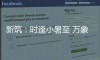 新筑
：时逢小暑至 万象正韶华