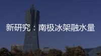 新研究：南极冰架融水量远高于先前预测