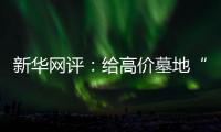 新华网评：给高价墓地“上锁” 为生态殡葬“开窗”