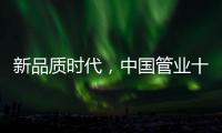 新品质时代，中国管业十大品牌坚持品质第一