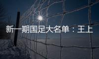 新一期国足大名单
：王上源入围 艾克森在列