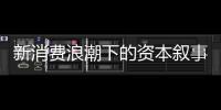 新消费浪潮下的资本叙事能持续吗

？