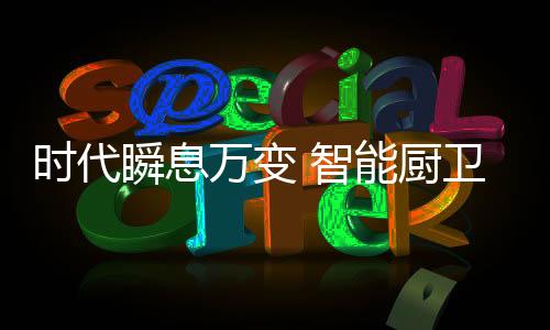 对于所有智能厨卫厂商来说