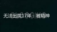 无法出院17年：被精神卫生法“遗忘”的人