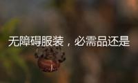 无障碍服装
，必需品还是奢侈品	？丨记者手记