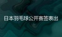 日本羽毛球公开赛签表出炉�
：7月15日开打，总奖金95万美元