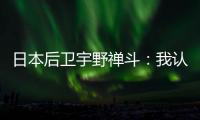日本后卫宇野禅斗：我认为中国队是一支积极进攻的球队