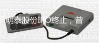 明泰股份IPO终止
，曾聚集三位证监系统离职人员