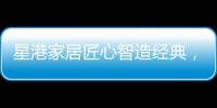 星港家居匠心智造经典
，为健康睡眠生活赋能