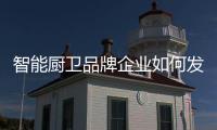 智能厨卫品牌企业如何发展移动端?