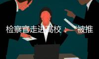 检察官走进高校	：“被推销”和受邀请