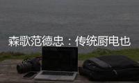 森歌范德忠：传统厨电也要突破传统 构建产业生态