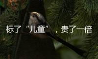标了“儿童”，贵了一倍：一机构披露儿童食品里的“坑”