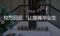 校方回应“让摆摊毕业生删视频”
：评论区有大量误导言论 当事女生：希望有一天能成为母校的骄傲