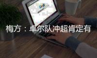 梅方	：卓尔队冲超肯定有压力 只要不留遗憾就行