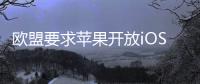 欧盟要求苹果开放iOS系统，否则将罚款10%全球年营收