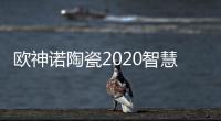 欧神诺陶瓷2020智慧门店线上财富峰会�，10万开品牌瓷砖门店!
