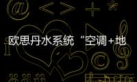 欧思丹水系统“空调+地暖”二联供，冬暖夏凉一样舒适