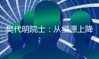 樊代明院士：从根源上降低癌症发病率