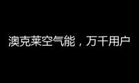澳克莱空气能，万千用户的品质之选
