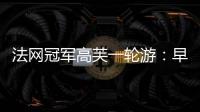 法网冠军高芙一轮游

：早知道不回美国；佩古拉：不应打热身赛