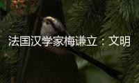 法国汉学家梅谦立
：文明互鉴
，中国如何与世界对话？