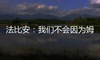 法比安
：我们不会因为姆巴佩有额外动力；和皇马的比赛会很难
