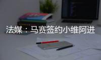 法媒：马赛签约小维阿进展顺利	
�，热刺
、埃弗顿	
、利兹也在关注他