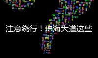 注意绕行！珠海大道这些路段将封闭施工！