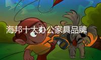海邦十大办公家具品牌 以品质
�，赢得世界