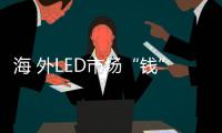 海 外LED市场“钱”景广阔 国内LED企业加速布局