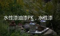 水性漆油漆PK，水性漆大获全胜