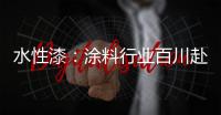水性漆	
：涂料行业百川赴海般的市场良机!