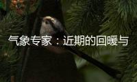 气象专家
：近期的回暖与寒潮过程都是正常天气现象