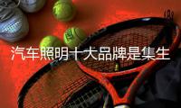 汽车照明十大品牌是集生产制作、销售一体的企业