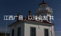 江西广昌	

：以球会友 共赴莲乡