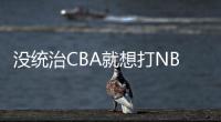 没统治CBA就想打NBA	？前有杨瀚森后有贝兹利，这个伪命题该推翻了